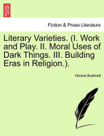 Literary Varieties. (I. Work and Play. II. Moral Uses of Dark Things. III. Building Eras in Religion.).