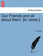 Our Friends and All about Them. [in Verse.]