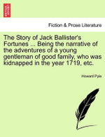 The Story of Jack Ballister's Fortunes ... Being the Narrative of the Adventures of a Young Gentleman of Good Family, Who Was Kidnapped in the Year 1719, Etc.