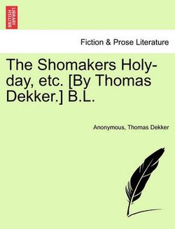 The Shomakers Holy-Day, Etc. [by Thomas Dekker.] B.L.