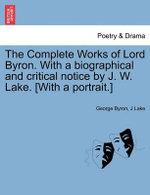 The Complete Works of Lord Byron. With a biographical and critical notice by J. W. Lake. [With a portrait.]