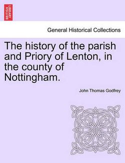 The history of the parish and Priory of Lenton, in the county of Nottingham.