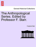 The Anthropological Series. Edited by Professor F. Starr.