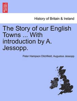 The Story of Our English Towns ... with Introduction by A. Jessopp.