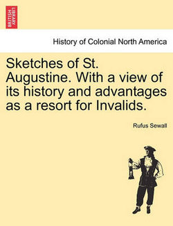 Sketches of St. Augustine. with a View of Its History and Advantages as a Resort for Invalids.