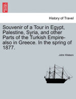 Souvenir of a Tour in Egypt, Palestine, Syria, and Other Parts of the Turkish Empire-Also in Greece. in the Spring of 1877.