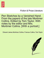Pen Sketches by a Vanished Hand. from the Papers of the Late Mortimer Collins. Edited by Tom Taylor. with Notes by the Editor and Mrs. Mortimer Collins. [With a Portrait.]