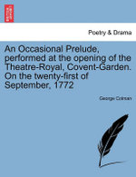 An Occasional Prelude, Performed at the Opening of the Theatre-Royal, Covent-Garden. on the Twenty-First of September, 1772