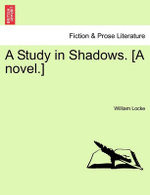 A Study in Shadows. [A Novel.]