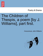 The Children of Thespis, a Poem [By J. Williams], Part First.