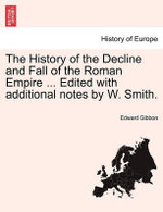 The History of the Decline and Fall of the Roman Empire ... Edited with Additional Notes by W. Smith.