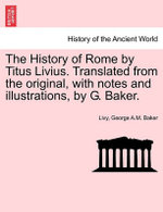 The History of Rome by Titus Livius. Translated from the original, with notes and illustrations, by G. Baker. VOL. II