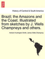 Brazil; the Amazons and the Coast. Illustrated from sketches by J. Wells Champneys and others.