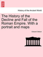 The History of the Decline and Fall of the Roman Empire. with a Portrait and Maps