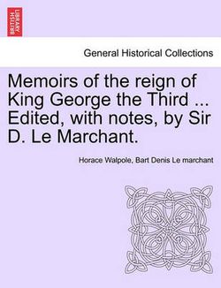Memoirs of the Reign of King George the Third ... Edited, with Notes, by Sir D. Le Marchant.