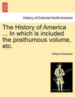 The History of America ... in Which Is Included the Posthumous Volume, Etc.