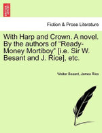 With Harp and Crown. a Novel. by the Authors of "Ready-Money Mortiboy" [I.E. Sir W. Besant and J. Rice], Etc.