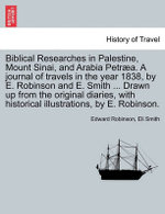 Biblical Researches in Palestine, Mount Sinai, and Arabia Petraea. A journal of travels in the year 1838, by E. Robinson and E. Smith ... Drawn up from the original diaries, with historical illustrations, by E. Robinson. Volume II