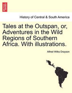 Tales at the Outspan, Or, Adventures in the Wild Regions of Southern Africa. with Illustrations. Second Edition.