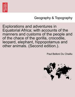 Explorations and adventures in Equatorial Africa; with accounts of the manners and customs of the people and of the chace of the gorilla, crocodile, leopard, elephant, hippopotamus and other animals. (Second edition.).