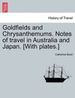 Goldfields and Chrysanthemums. Notes of Travel in Australia and Japan. [with Plates.]