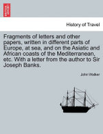 Fragments of Letters and Other Papers, Written in Different Parts of Europe, at Sea, and on the Asiatic and African Coasts of the Mediterranean, Etc. with a Letter from the Author to Sir Joseph Banks.