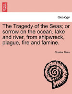 The Tragedy of the Seas; Or Sorrow on the Ocean, Lake and River, from Shipwreck, Plague, Fire and Famine.