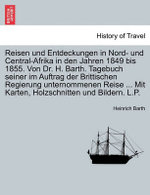 Reisen und Entdeckungen in Nord- und Central-Afrika in den Jahren 1849 bis 1855. Von Dr. H. Barth. Tagebuch seiner im Auftrag der Brittischen Regierung unternommenen Reise ... Mit Karten, Holzschnitten und Bildern. L.P. Erster Band.