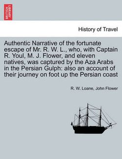 Authentic Narrative of the Fortunate Escape of Mr. R. W. L., Who, with Captain R. Youl, M. J. Flower, and Eleven Natives, Was Captured by the Aza Arabs in the Persian Gulph