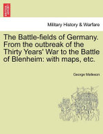 The Battle-Fields of Germany. from the Outbreak of the Thirty Years' War to the Battle of Blenheim