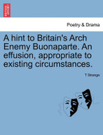A Hint to Britain's Arch Enemy Buonaparte. an Effusion, Appropriate to Existing Circumstances.