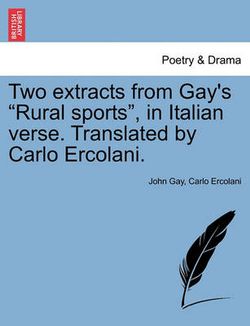 Two Extracts from Gay's Rural Sports, in Italian Verse. Translated by Carlo Ercolani.