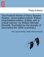 The Poetical Works of Percy Bysshe Shelley. Unannotated edition. Edited, Unannotated edition. Edited, with a critical memoir, by William Michael Rossetti. Illustrated by the Society of Decorative Art. [With a portrait.]
