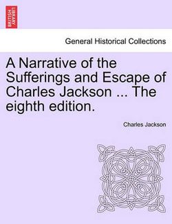 A Narrative of the Sufferings and Escape of Charles Jackson ... the Eighth Edition.