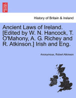 Ancient Laws of Ireland. [Edited by W. N. Hancock, T. O'Mahony, A. G. Richey and R. Atkinson.] Irish and Eng.