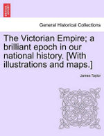 The Victorian Empire; A Brilliant Epoch in Our National History. [With Illustrations and Maps.]