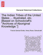 The Indian Tribes of the United States ... Illustrated, etc. [Based on Schoolcraft's "Archives of Aboriginal Knowledge."] VOL. I