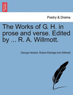 The Works of G. H. in prose and verse. Edited by ... R. A. Willmott.