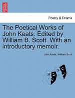 The Poetical Works of John Keats. Edited by William B. Scott. with an Introductory Memoir.