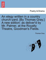 An Elegy Written in a Country Church-Yard. [By Thomas Gray.] a New Edition