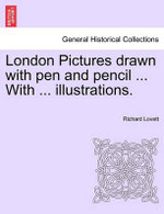 London Pictures Drawn with Pen and Pencil ... with ... Illustrations.