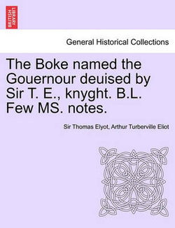 The Boke Named the Gouernour Deuised by Sir T. E., Knyght. B.L. Few Ms. Notes.