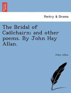 The Bridal of Caölchairn; and other poems. By John Hay Allan.