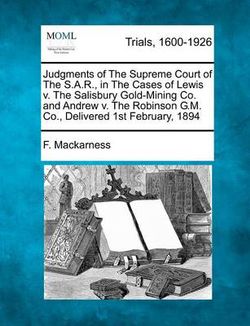 Judgments of the Supreme Court of the S.A.R., in the Cases of Lewis V. the Salisbury Gold-Mining Co. and Andrew V. the Robinson G.M. Co., Delivered 1st February, 1894
