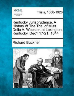 Kentucky Jurisprudence. a History of the Trial of Miss Delia A. Webster. at Lexington, Kentucky, Dec'r 17-21, 1844