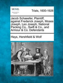 Jacob Schaeefer, Plaintiff, Against Frederick Joseph, Moses Joseph, Leo Joseph, National Packing Co., Swift & Co., and Armour & Co. Defendants