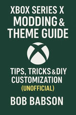 Xbox Series X Modding & Theme Guide: Tips, Tricks & DIY Customization (Unofficial)