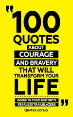 100 Quotes About Courage And Bravery (Revised)