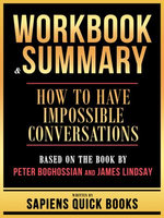 Workbook & Summary - How To Have Impossible Conversations - Based On The Book By Peter Boghossian And James Lindsay