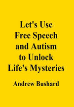 Let's Use Free Speech and Autism to Unlock Life's Mysteries